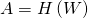 A = H \left( W \right)