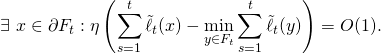 \[\exists \ x \in \partial F_t : \eta \left(\sum_{s=1}^t \tilde{\ell}_t(x) - \min_{y \in F_t} \sum_{s=1}^t \tilde{\ell}_t(y) \right) = O(1) .\]