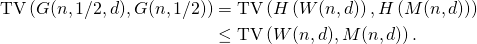 \begin{align*} \mathrm{TV} \left( G(n,1/2,d), G(n,1/2) \right) &= \mathrm{TV} \left( H \left( W(n,d) \right), H \left( M(n,d) \right) \right) \\ &\leq \mathrm{TV} \left( W(n,d), M(n,d) \right). \end{align*}