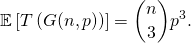 \[ \mathbb{E} \left[ T \left( G(n,p) \right) \right] = \binom{n}{3} p^3. \]