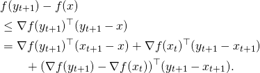 \begin{align*} & f(y_{t+1}) - f(x) \\ & \leq \nabla f(y_{t+1})^{\top} (y_{t+1} - x) \\ & = \nabla f(y_{t+1})^{\top} (x_{t+1} - x) + \nabla f(x_t)^{\top} (y_{t+1} - x_{t+1}) \\ & \qquad + (\nabla f(y_{t+1}) - \nabla f(x_t))^{\top} (y_{t+1} - x_{t+1}) . \end{align*}