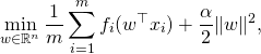 \[\min_{w \in \mathbb{R}^n} \frac{1}{m} \sum_{i=1}^m f_i(w^{\top} x_i) + \frac{\alpha}{2} \|w\|^2 ,\]