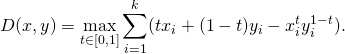 \[D(x,y) = \max_{t \in [0,1]} \sum_{i=1}^k (t x_i + (1-t) y_i - x_i^t y_i^{1-t}) .\]