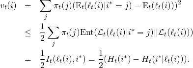 \begin{eqnarray*} v_t(i) & = & \sum_{j} \pi_t(j) (\mathbb{E}_t(\ell_t(i)|i^*=j) - \mathbb{E}_t(\ell_t(i)))^2 \\ & \leq & \frac12 \sum_{j} \pi_t(j) \mathrm{Ent}(\mathcal{L}_t(\ell_t(i) | i^* = j) \Vert \mathcal{L}_t(\ell_t(i))) \\ & = & \frac12 \mathbbm{I}_t(\ell_t(i), i^*) = \frac12 (H_t(i^*) - H_t(i^* | \ell_t(i))) . \end{eqnarray*}