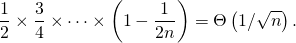 \[\frac{1}{2} \times \frac{3}{4} \times \dots \times \left( 1 - \frac{1}{2n} \right) = \Theta \left( 1 / \sqrt{n} \right).\]