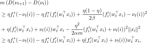 \begin{align*} & m \left( D(\nu_{t+1}) - D(\nu_t) \right) \\ & \geq \eta f_i^*(- \nu_t(i)) - \eta f_i^*(f_i'(w_t^{\top} x_i)) + \frac{\eta (1-\eta)}{2 \beta} (f_i'(w_t^{\top} x_i) - \nu_t(i))^2 \\ & + \eta (f_i'(w_t^{\top} x_i) + \nu_t(i)) w_t^{\top} x_i - \frac{\eta^2}{2\alpha m} (f_i'(w_t^{\top} x_i) + \nu_t(i))^2 \|x_i\|^2 \\ & \geq \eta f_i^*(- \nu_t(i)) - \eta f_i^*(f_i'(w_t^{\top} x_i)) + \eta (f_i'(w_t^{\top} x_i) + \nu_t(i)) w_t^{\top} x_i , \end{align*}