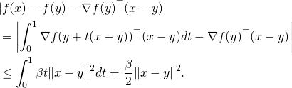 \begin{align*} & |f(x) - f(y) - \nabla f(y)^{\top} (x - y)| \\ & = \left|\int_0^1 \nabla f(y + t(x-y))^{\top} (x-y) dt - \nabla f(y)^{\top} (x - y)\right| \\ & \leq \int_0^1 \beta t \|x-y\|^2 dt = \frac{\beta}{2} \|x-y\|^2 . \end{align*}