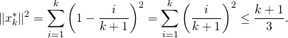 \[\|x^*_k\|^2 = \sum_{i=1}^k \left(1 - \frac{i}{k+1}\right)^2 = \sum_{i=1}^k \left( \frac{i}{k+1}\right)^2 \leq \frac{k+1}{3} .\]
