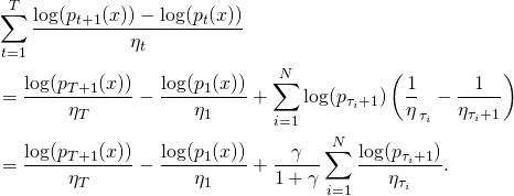 \begin{align*} & \sum_{t=1}^T \frac{\log(p_{t+1}(x)) - \log(p_t(x))}{\eta_t} \\ & = \frac{\log(p_{T+1}(x))}{\eta_{T}} - \frac{\log(p_1(x))}{\eta_1} + \sum_{i=1}^N \log(p_{\tau_i+1}) \left(\frac{1}{\eta}_{\tau_i} - \frac{1}{\eta_{\tau_i+1}} \right) \\ & = \frac{\log(p_{T+1}(x))}{\eta_{T}} - \frac{\log(p_1(x))}{\eta_1} + \frac{\gamma}{1+\gamma} \sum_{i=1}^N \frac{\log(p_{\tau_i+1})}{\eta_{\tau_i}} . \end{align*}