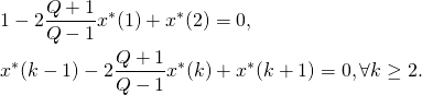 \begin{align*} & 1 - 2 \frac{Q+1}{Q-1} x^*(1) + x^*(2) = 0 , \\ & x^*(k-1) - 2 \frac{Q+1}{Q-1} x^*(k) + x^*(k+1) = 0, \forall k \geq 2 . \end{align*}