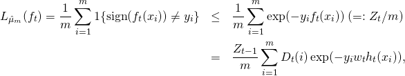 \begin{eqnarray*} L_{\hat{\mu}_m}(f_t) = \frac{1}{m} \sum_{i=1}^m \mathds1\{\mathrm{sign}(f_t(x_i)) \neq y_i\} & \leq & \frac{1}{m} \sum_{i=1}^m \exp( - y_i f_t(x_i) ) \; (=: Z_t / m) \\ & = & \frac{Z_{t-1}}{m} \sum_{i=1}^m D_t(i) \exp( - y_i w_t h_t(x_i) ) , \end{eqnarray*}