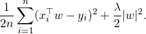 \[\frac{1}{2n} \sum_{i=1}^n (x_i^{\top} w - y_i)^2 + \frac{\lambda}{2} |w|^2 .\]